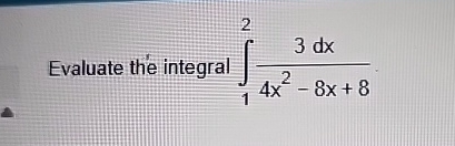 Evaluate the integral 1 2 3 d x 4 x 2 - 8 x + 8