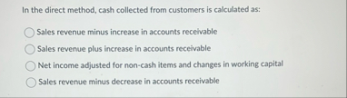 In the direct method, cash collected from
