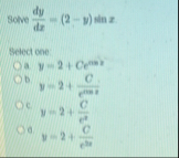 Solve d y d x = ( 2 - y ) s i n x . Belect one: a