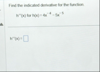 Find the indicated derivative for the function. h