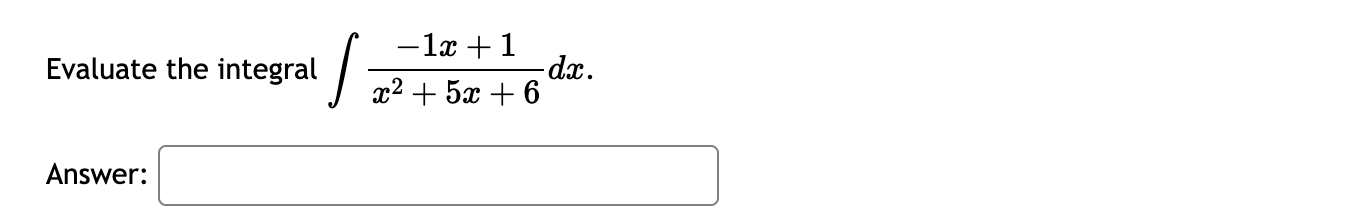 Evaluate the integral - 1 x + 1 x 2 + 5 x + 6 d x