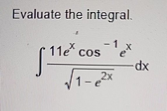 Evaluate the integral. 1 1 e x c o s - 1 e x 1 -