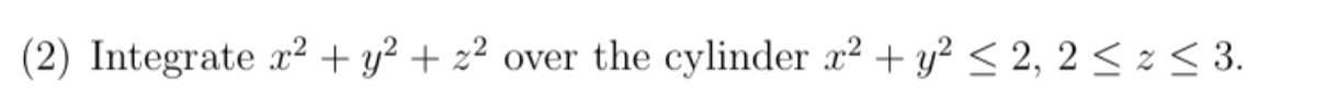 ( 2 ) Integrate x 2 + y 2 + z 2 over the cylinder