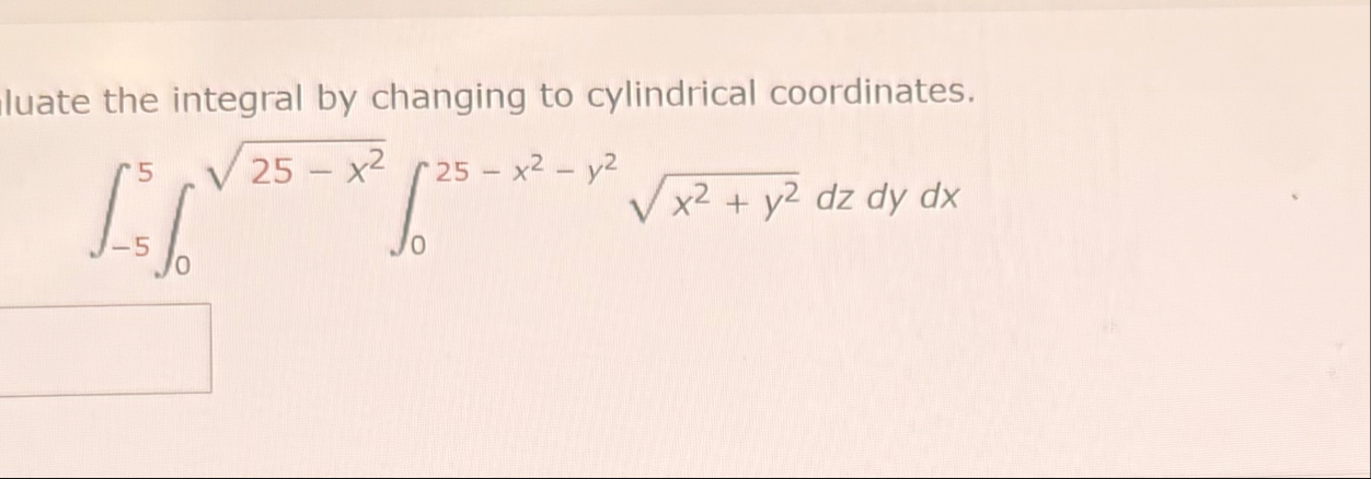 luate the integral by changing to cylindrical