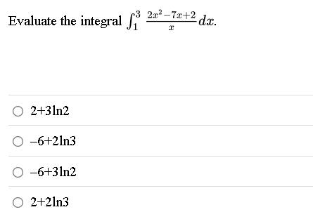Evaluate the integral 1 3 2 x 2 - 7 x + 2 x d x .