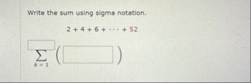 Write the sum using sigma notation. 2 4 6 cdots 5