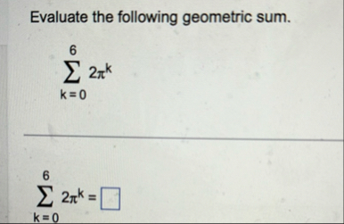 Evaluate the following geometric sum. k = 0 6 2 k