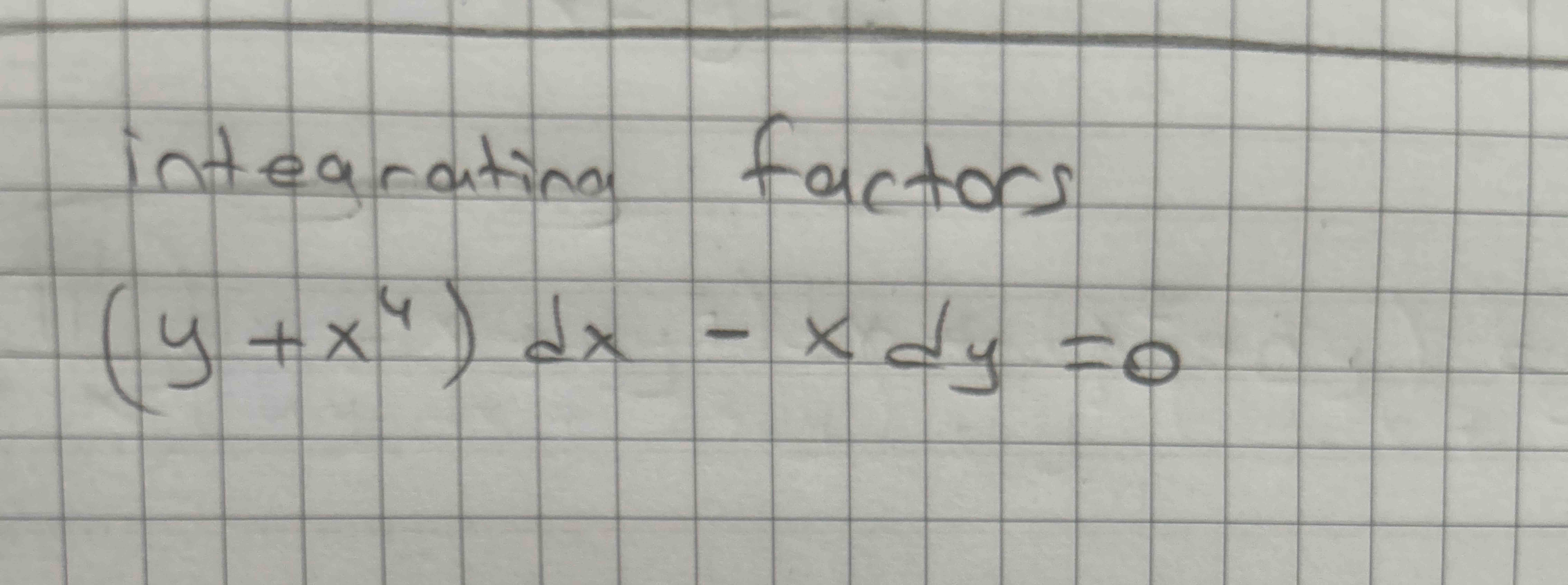 integrating factors ( y + x 4 ) d x - x d y = 0