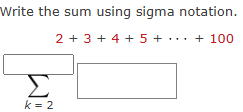Write the sum using sigma notation. k = 2 2 + 3 +
