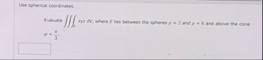Use spherical coordinates. Evaluate l x y z d v ,