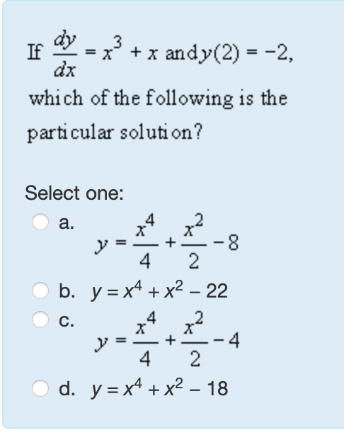 I f d y d x = x 3 + x and y ( 2 ) = - 2 , which o