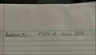 Question 3 : , f ' ' ( 2 ) if f ( x ) = x 3 - 4 2