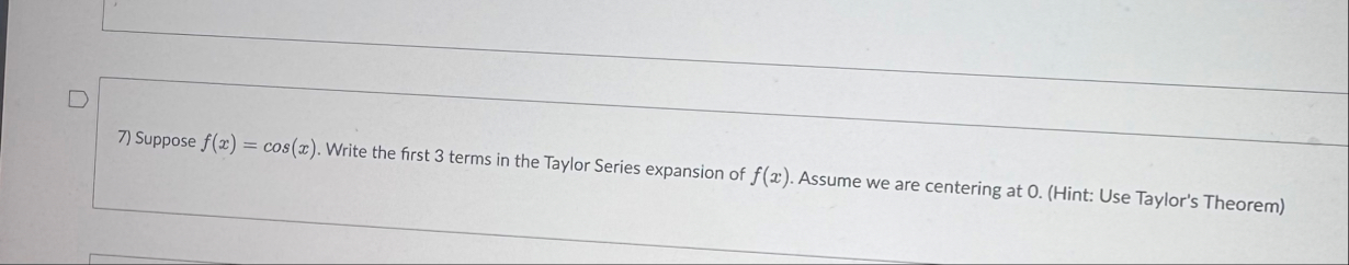 Suppose f ( x ) = c o s ( x ) . Write the first 3