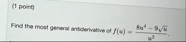 ( 1 point ) Find the most general antiderivative