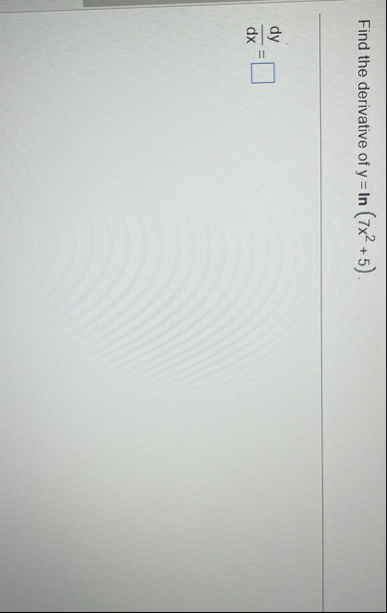 Find the derivative of y = l n ( 7 x 2 5 ) d y d