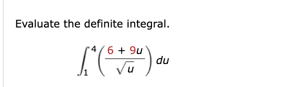 Evaluate the definite integral. 1 4 ( 6 + 9 u u 2
