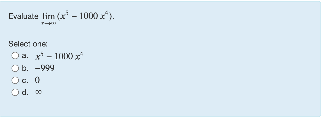 Evaluate lim x ( x 5 - 1 0 0 0 x 4 ) Select one: