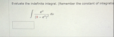 Evaluate the indefinite integral. ( Remember the
