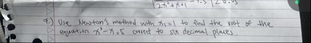 7 . ) Use Newton's mothod with x 1 = 1 to find