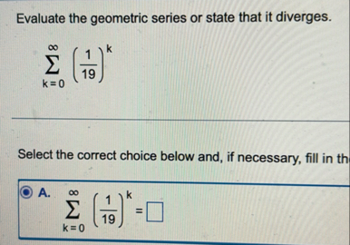 Evaluate the geometric series or state that it
