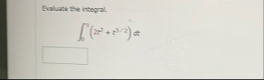 Bualuate the integral. 0 9 ( 2 t 2 t 3 2 ) d t