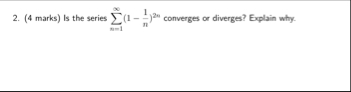 ( 4 marks ) Is the series n = 1 ( 1 - 1 n ) 2 n