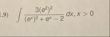 3 ( e 2 ) 2 ( e x ) 2 e x - 2 d x , x > 0