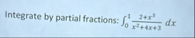 Integrate by partial fractions: 0 1 2 x 3 x 2 4 x