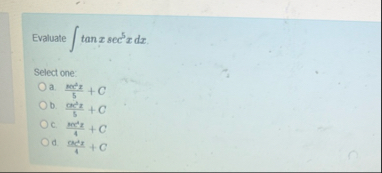 Evaluate t a n x s e c 5 x d x Select one: a . x