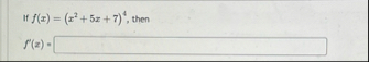 If f ( x ) = ( x 2 5 x 7 ) 4 , then f ' ( z ) =