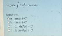 Integrate t a n 2 x c s c x d x Select one: a . s