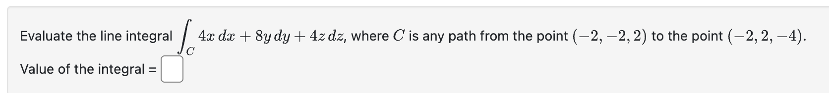 Evaluate the line integral C 4 x d x + 8 y d y +