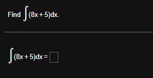 Find ( 8 x + 5 ) d x ( 8 x + 5 ) d x =