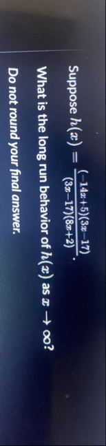 Suppose h ( x ) = ( - 1 4 x 5 ) ( 3 x - 1 7 ) ( 3