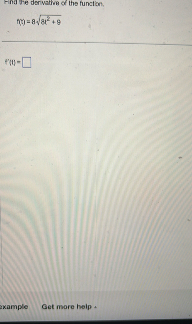 Find the derivative of the function. f ( t ) = 8