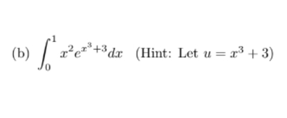 ( b ) 0 1 x 2 e x 3 + 3 d x , { : u = x 3 + 3 )