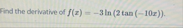 Find the derivative of f ( x ) = - 3 l n ( 2 t a