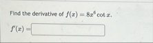 Find the derivative of f ( x ) = 8 x 6 c o t x .