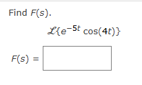 Find F ( s ) . F ( s ) = , L { e - 5 t c o s ( 4