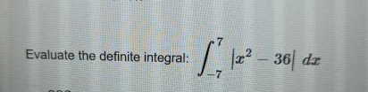 Evaluate the definite integral: - 7 7 | x 2 - 3 6