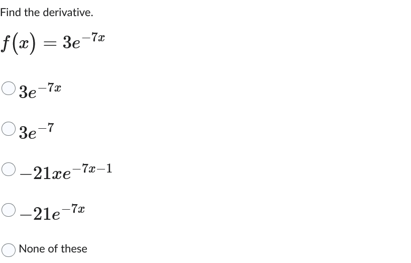 Find the derivative. f ( x ) = 3 e - 7 x , 3 e -