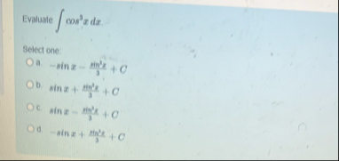 Evaluate c o s 3 x d x Select one: a - s i n x -