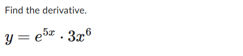 Find the derivative. y = e 5 x * 3 x 6