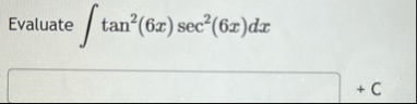 Evaluate t a n 2 ( 6 x ) s e c 2 ( 6 x ) d x C