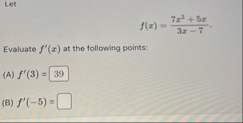 Let f ( x ) = 7 x 2 5 x 3 x - 7 Evaluate f ' ( x