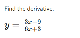 Find the derivative. y = 3 x - 9 6 x + 3