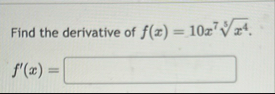Find the derivative of f ( x ) = 1 0 x 7 x 4 5 .