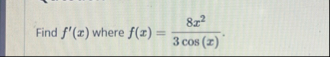 Find f ' ( x ) where f ( x ) = 8 x 2 3 c o s ( x
