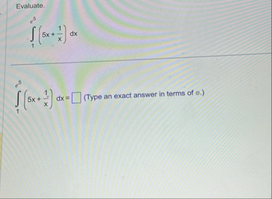 Evaluate. 1 e 5 ( 5 x 1 x ) d x e 5 1 ( 5 x 1 x )