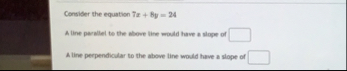 Consider the equation 7 x 8 y = 2 4 A line